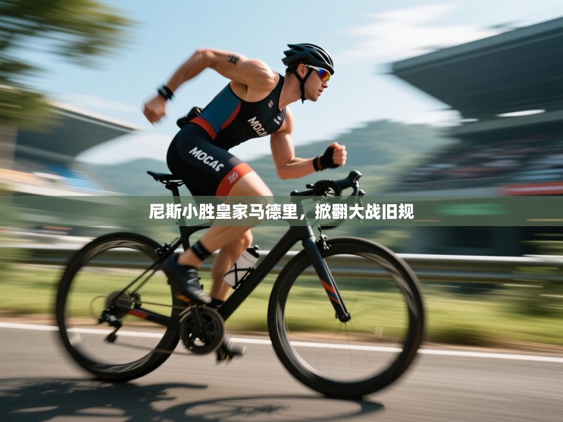 开云体育入口-尼斯小胜皇家马德里，掀翻大战旧规  第3张