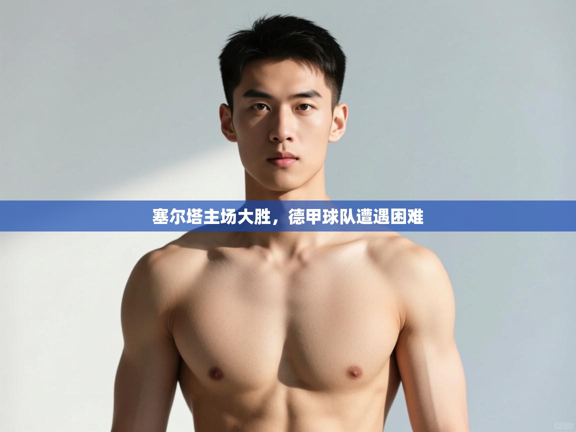 开云体育官方版下载-塞尔塔主场大胜,德甲球队遭遇困难 第2张