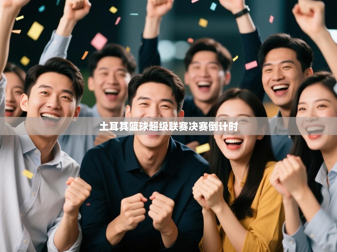 开云体育会员VIP开通-土耳其篮球超级联赛决赛倒计时  第4张