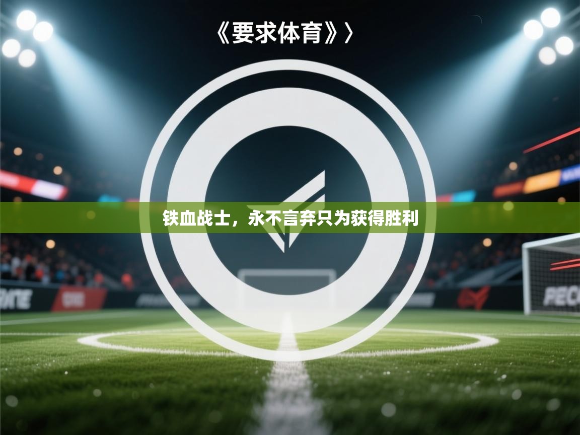 开云体育app官网入口-铁血战士,永不言弃只为获得胜利 第4张