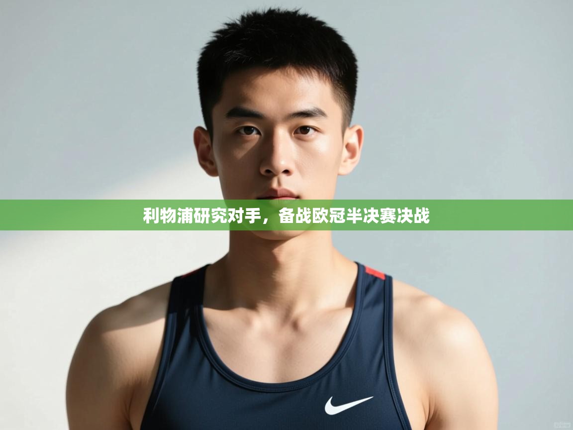 开云体育在线-利物浦研究对手,备战欧冠半决赛决战 第1张