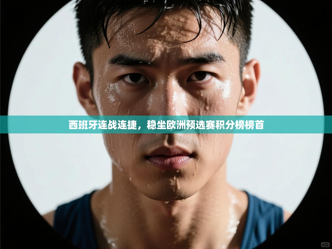 -西班牙连战连捷,稳坐欧洲预选赛积分榜榜首 第1张