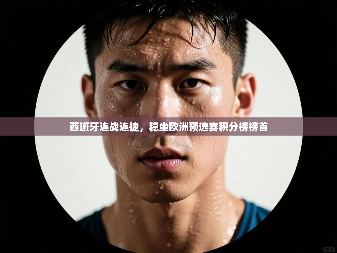 -西班牙连战连捷,稳坐欧洲预选赛积分榜榜首 第2张