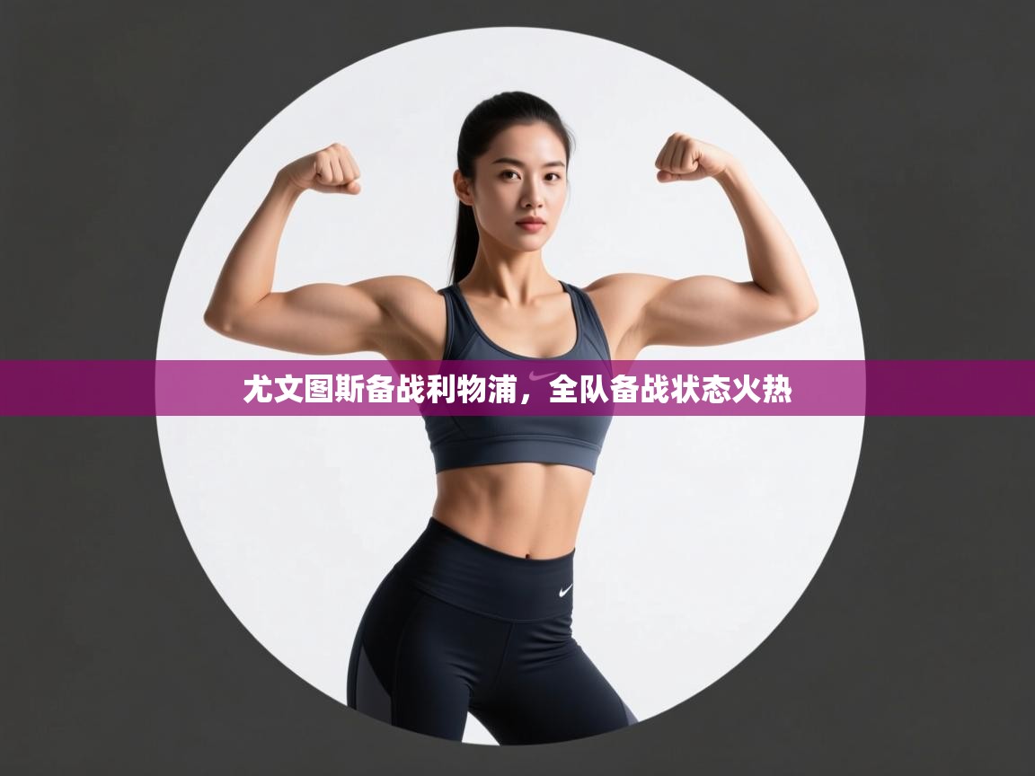 开云体育赛事比分直播-尤文图斯备战利物浦，全队备战状态火热  第3张