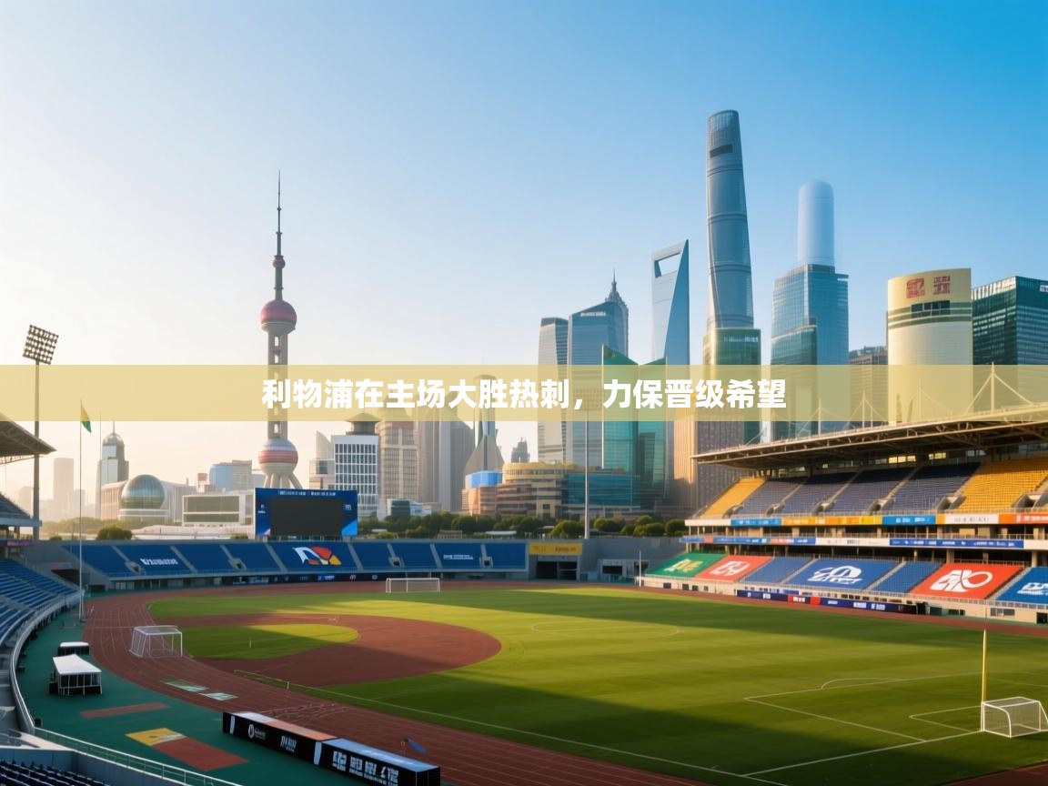 开云体育入口网址-利物浦在主场大胜热刺，力保晋级希望