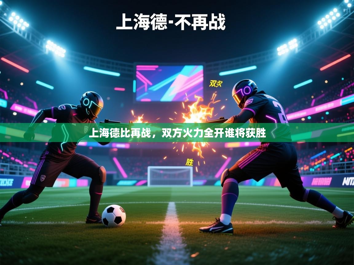 开云体育多语言中文版-上海德比再战，双方火力全开谁将获胜  第3张