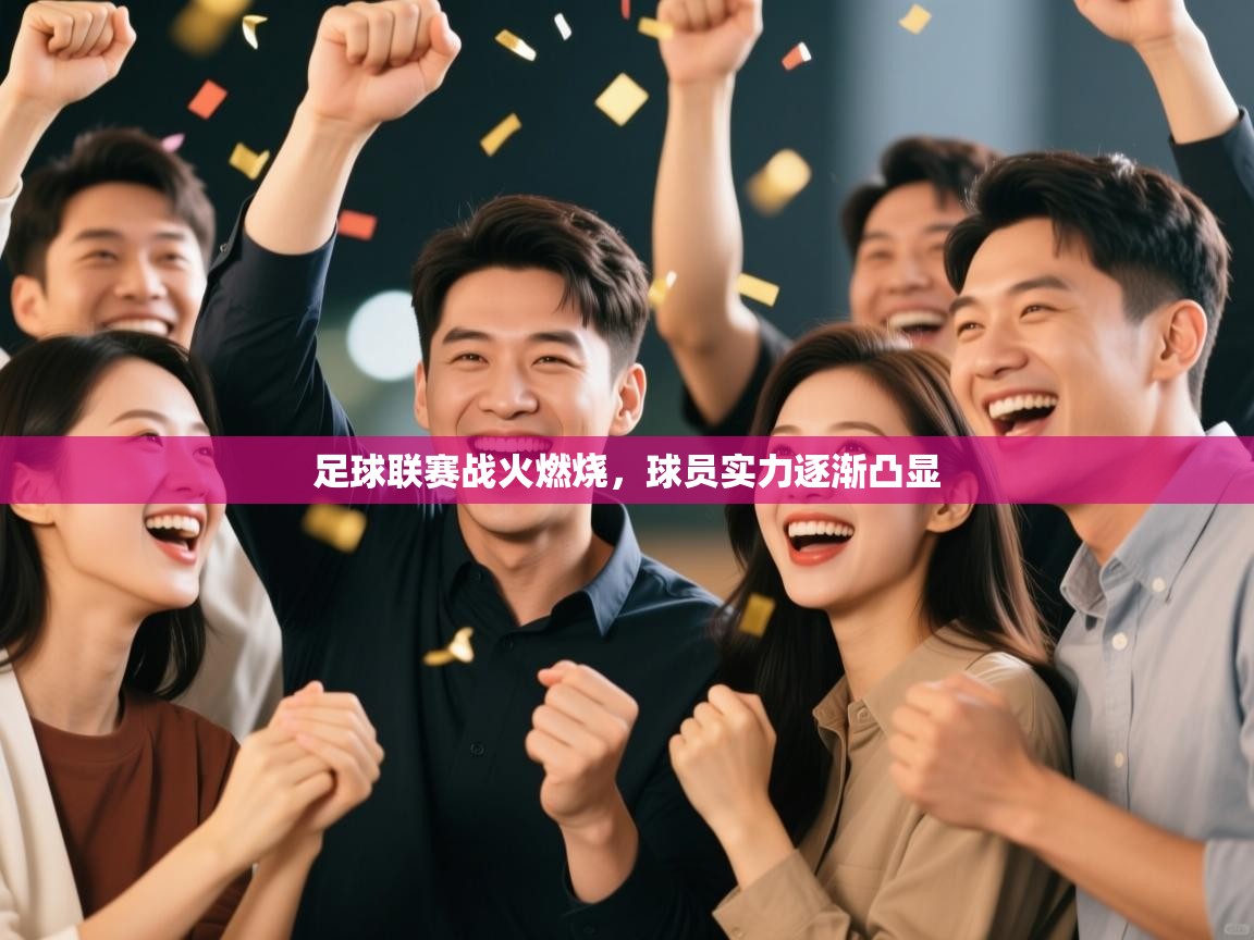 开云体育入口邀请码-足球联赛战火燃烧，球员实力逐渐凸显  第2张