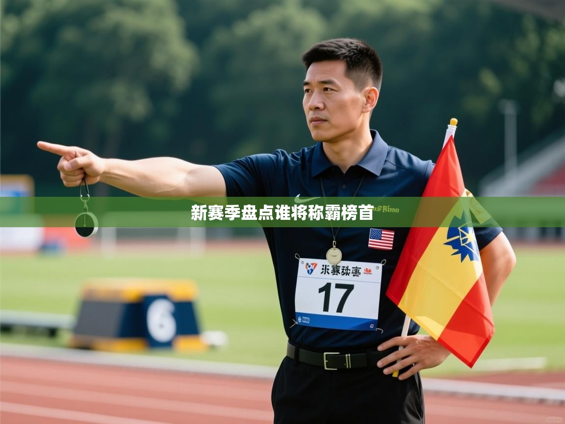 云开体育官网登录入口手机版-新赛季盘点谁将称霸榜首 第2张