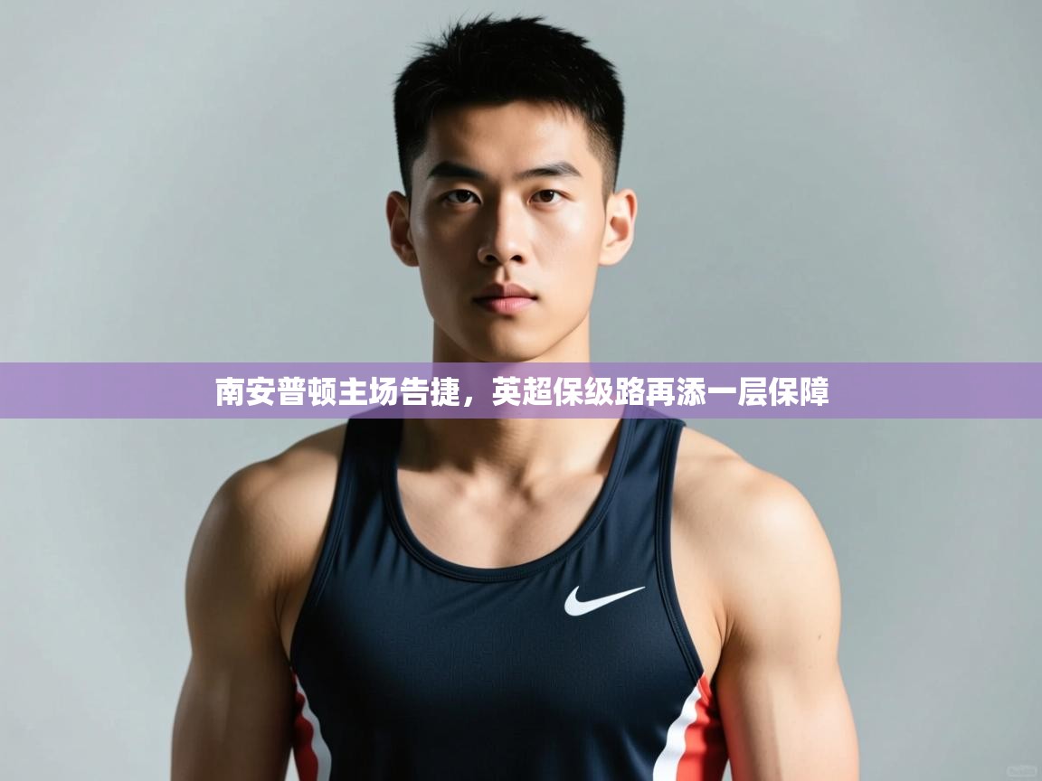 开云体育iOS安装教程-南安普顿主场告捷,英超保级路再添一层保障 第1张