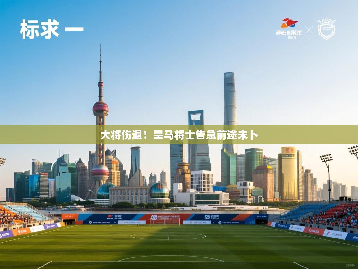 kaiyun体育入口-大将伤退！皇马将士告急前途未卜  第4张